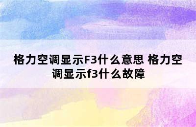 格力空调显示F3什么意思 格力空调显示f3什么故障